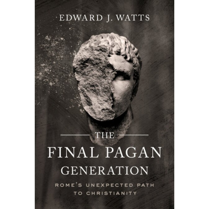 The Final Pagan Generation: Rome's Unexpected Path to Christianity, Edward J. Watts (Author)