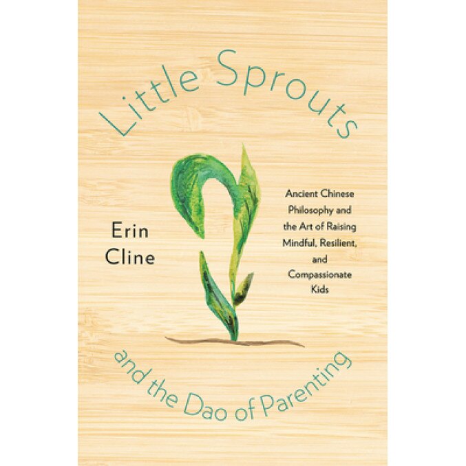 Little Sprouts and the DAO of Parenting: Ancient Chinese Philosophy and the Art of Raising Mindful, Resilient, and Compassionate Kids, Erin Cline (Author)