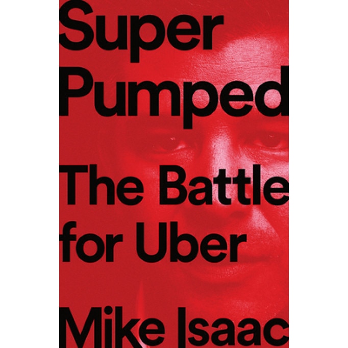 Super Pumped: The Battle for Uber, Mike Isaac (Author)