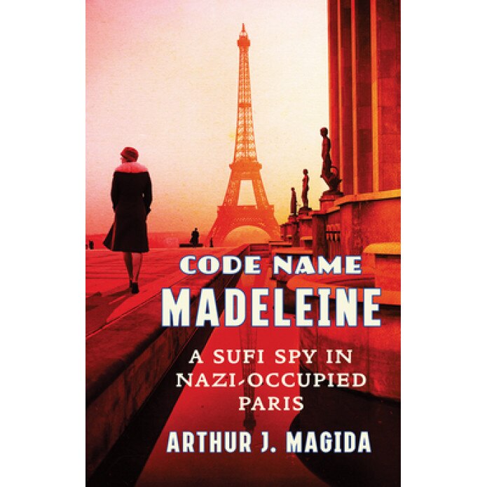 Code Name Madeleine: A Sufi Spy in Nazi-Occupied Paris, Arthur J. Magida (Author)