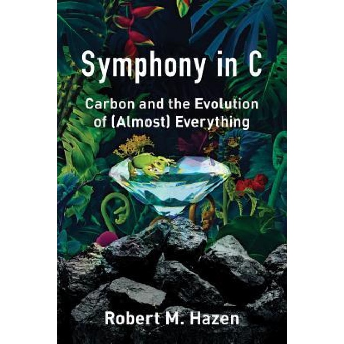 Symphony in C: Carbon and the Evolution of (Almost) Everything, Robert Hazen (Author)