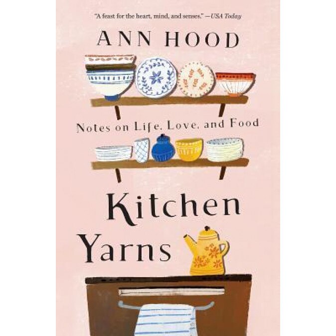 Kitchen Yarns: Notes on Life, Love, and Food, Ann Hood (Author)
