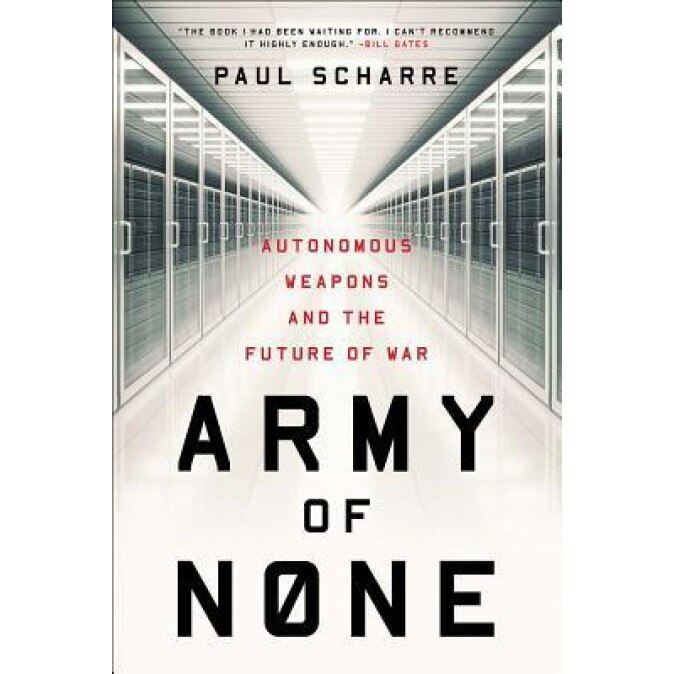 Army of None: Autonomous Weapons and the Future of War, Paul Scharre (Author)