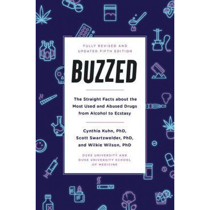 Buzzed: The Straight Facts about the Most Used and Abused Drugs from Alcohol to Ecstasy, Fifth Edition, Cynthia Kuhn (Author)