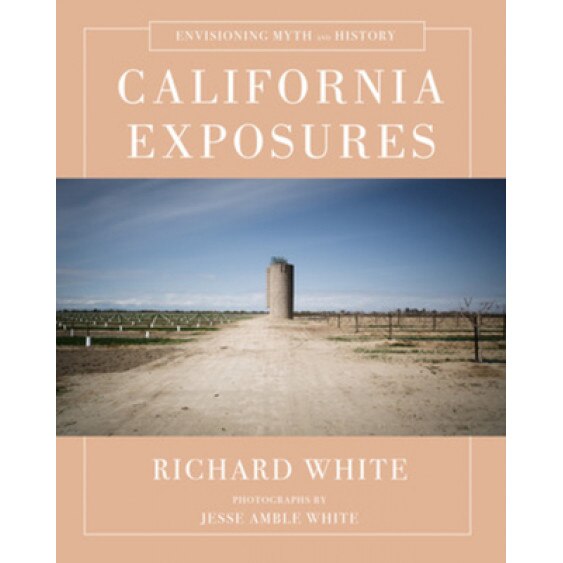 California Exposures: Envisioning Myth and History, Richard White (Author)