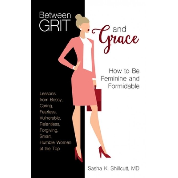 Between Grit and Grace: How to Be Feminine and Formidable, Sasha K. Shillcutt (Author)