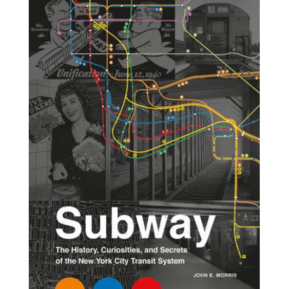 Subway: The Curiosities, Secrets, and Unofficial History of the New York City Transit System, John E. Morris (Author)