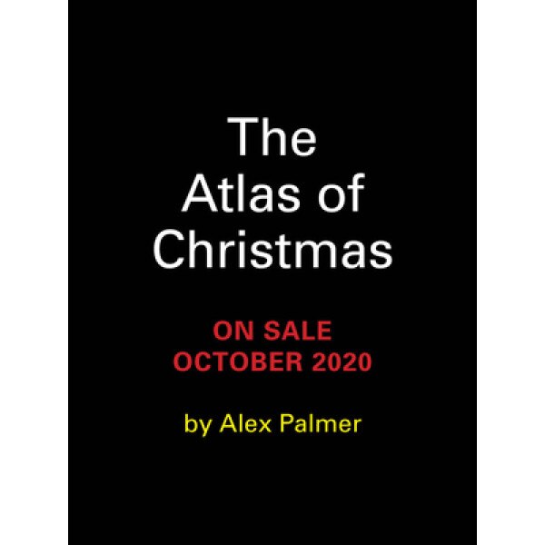 The Atlas of Christmas: The Merriest, Tastiest, Quirkiest Holiday Traditions from Around the World, Alex Palmer (Author)