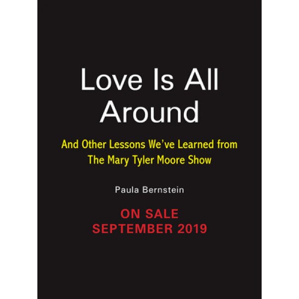Love Is All Around: And Other Lessons We've Learned from the Mary Tyler Moore Show, Paula Bernstein (Author)