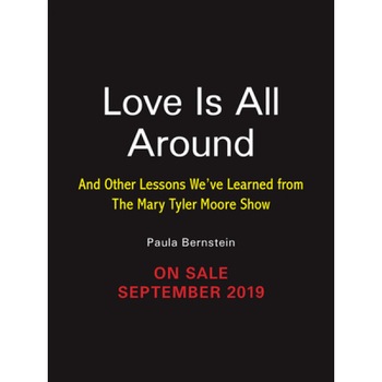 Love Is All Around: And Other Lessons We've Learned from the Mary Tyler Moore Show, Paula Bernstein (Author) Love Is All Around: And Other Lessons We've Learned from the Mary Tyler Moore Show, Paula Bernstein (Author)