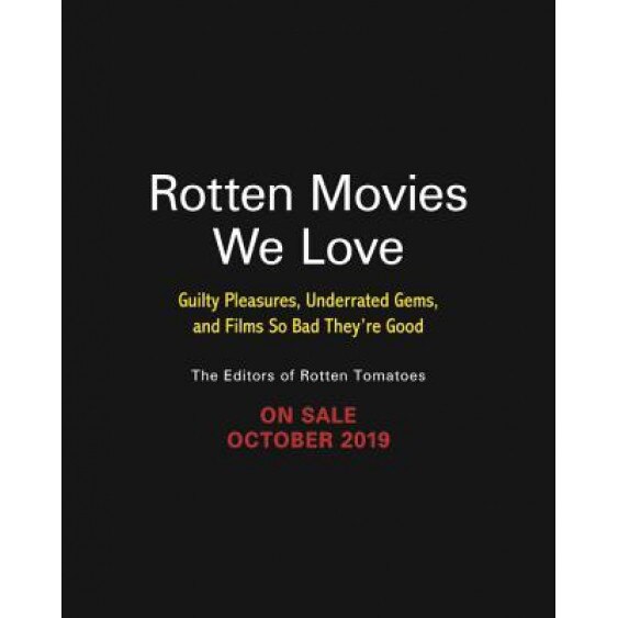 Rotten Movies We Love: Cult Classics, Underrated Gems, and Films So Bad They're Good, The Editors of Rotten Tomatoes (Author)