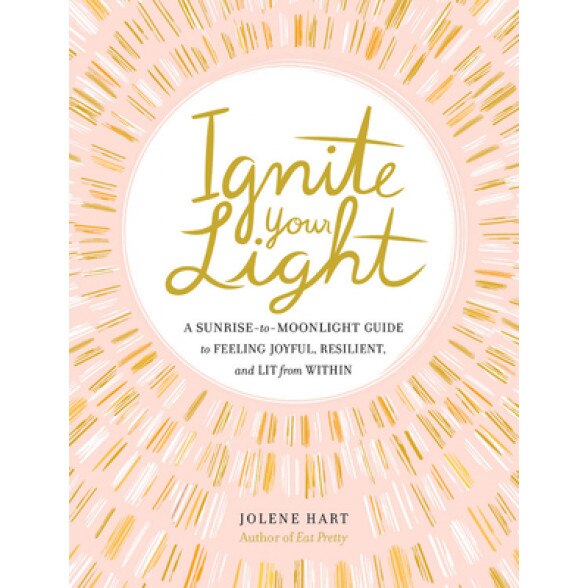 Ignite Your Light: A Sunrise-To-Moonlight Guide to Feeling Joyful, Resilient, and Lit from Within, Jolene Hart (Author)