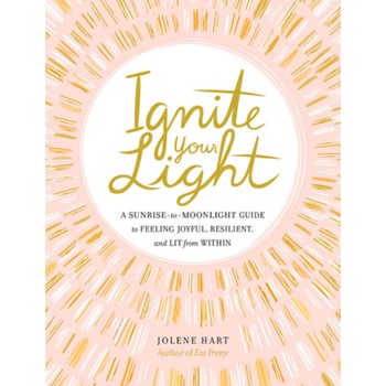 Ignite Your Light: A Sunrise-To-Moonlight Guide to Feeling Joyful, Resilient, and Lit from Within, Jolene Hart (Author) Ignite Your Light: A Sunrise-To-Moonlight Guide to Feeling Joyful, Resilient, and Lit from Within, Jolene Hart (Author)