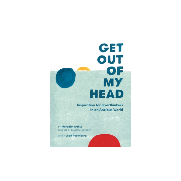 Get Out of My Head Inspiration for Overthinkers in an Anxious World, Meredith Arthur