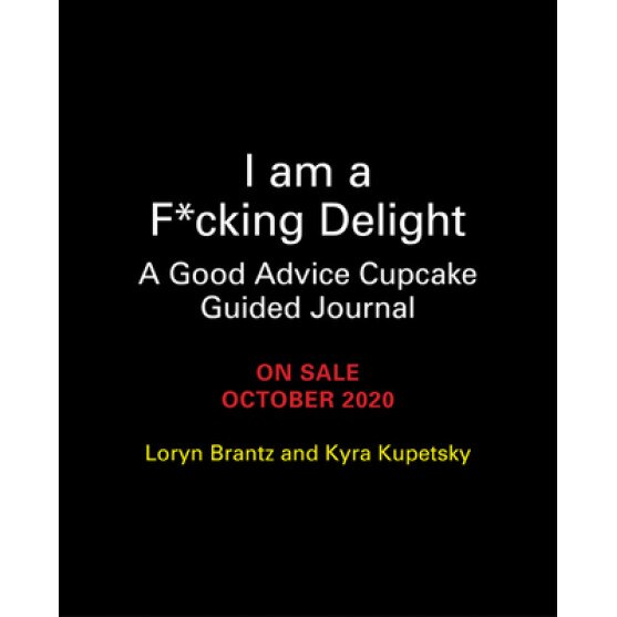 I Am a F*cking Delight: A Good Advice Cupcake Guided Journal, Loryn Brantz (Author)