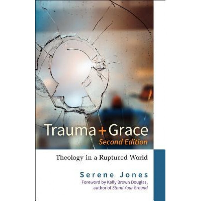 Trauma and Grace, 2nd Edition: Theology in a Ruptured World, Serene Jones (Author)