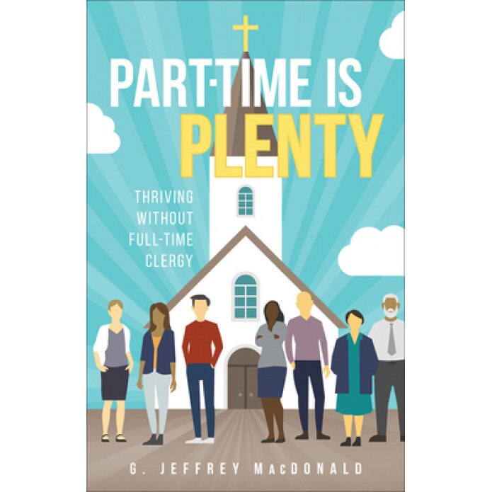 Part-Time Is Plenty: Thriving Without Full-Time Clergy, G. Jeffrey MacDonald (Author)