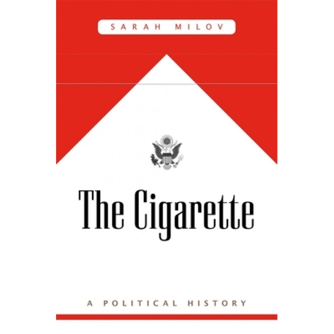 The Cigarette: A Political History, Sarah Milov (Author)