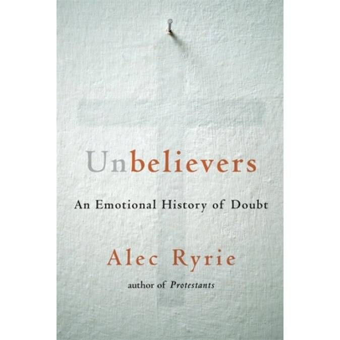 Unbelievers: An Emotional History of Doubt, Alec Ryrie (Author)