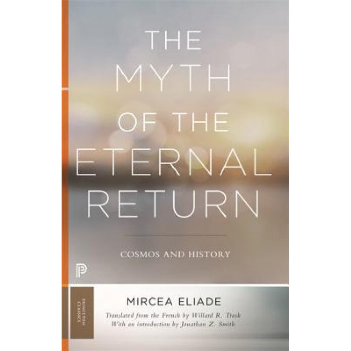 The Myth of the Eternal Return: Cosmos and History, Mircea Eliade (Author)