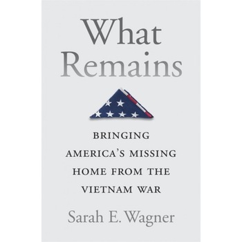 What Remains: Bringing America's Missing Home from the Vietnam War, Sarah E. Wagner (Author) What Remains: Bringing America's Missing Home from the Vietnam War, Sarah E. Wagner (Author)