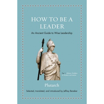How to Be a Leader: An Ancient Guide to Wise Leadership, Plutarch (Author) How to Be a Leader: An Ancient Guide to Wise Leadership, Plutarch (Author)