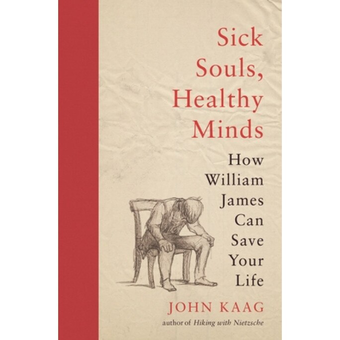 Sick Souls, Healthy Minds: How William James Can Save Your Life, John Kaag (Author)