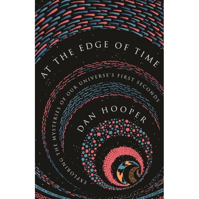 At the Edge of Time: Exploring the Mysteries of Our Universe's First Seconds, Dan Hooper (Author)