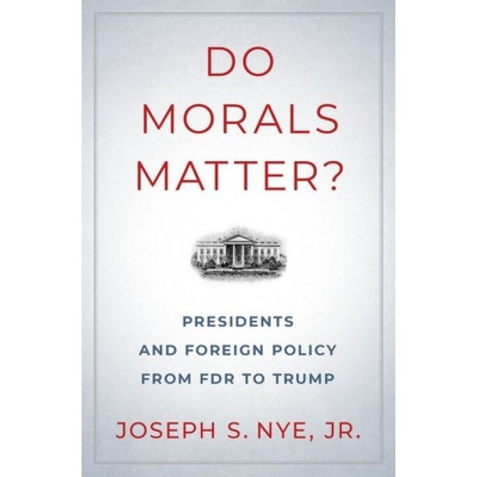 Do Morals Matter?: Presidents and Foreign Policy from FDR to Trump, Joseph S. Nye (Author)