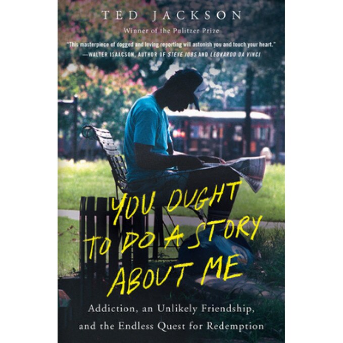You Ought to Do a Story about Me: Addiction, an Unlikely Friendship, and the Endless Quest for Redemption, Ted Jackson (Author)