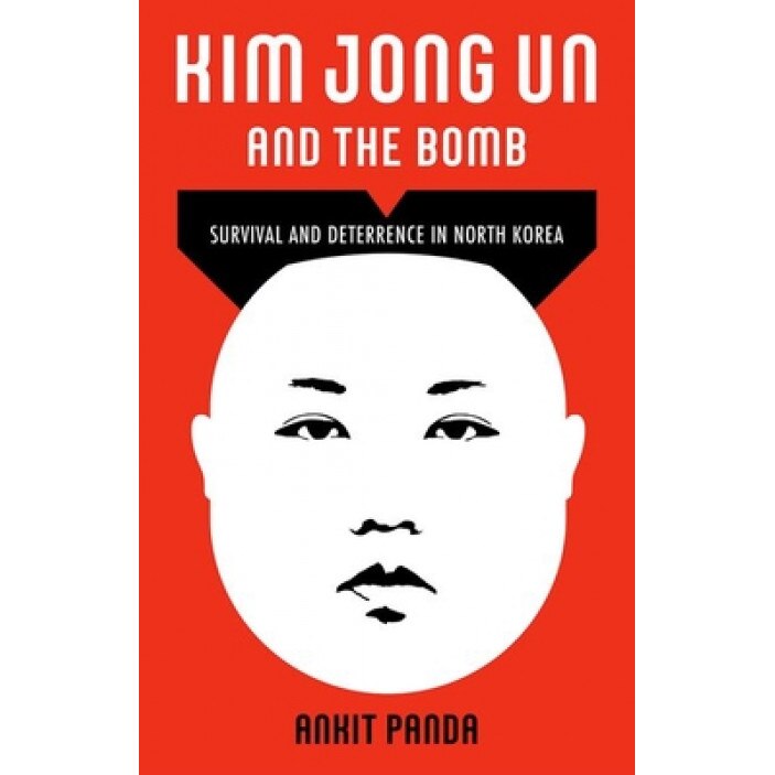 Kim Jong Un and the Bomb: Survival and Deterrence in North Korea, Ankit Panda (Author)