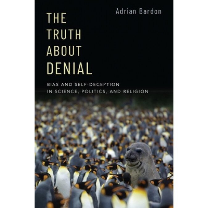 The Truth about Denial: Bias and Self-Deception in Science, Politics, and Religion, Adrian Bardon (Author)