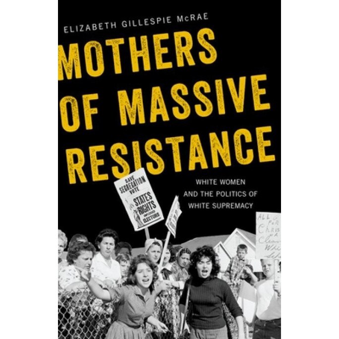 Mothers of Massive Resistance: White Women and the Politics of White Supremacy, Elizabeth Gillespie McRae (Author)