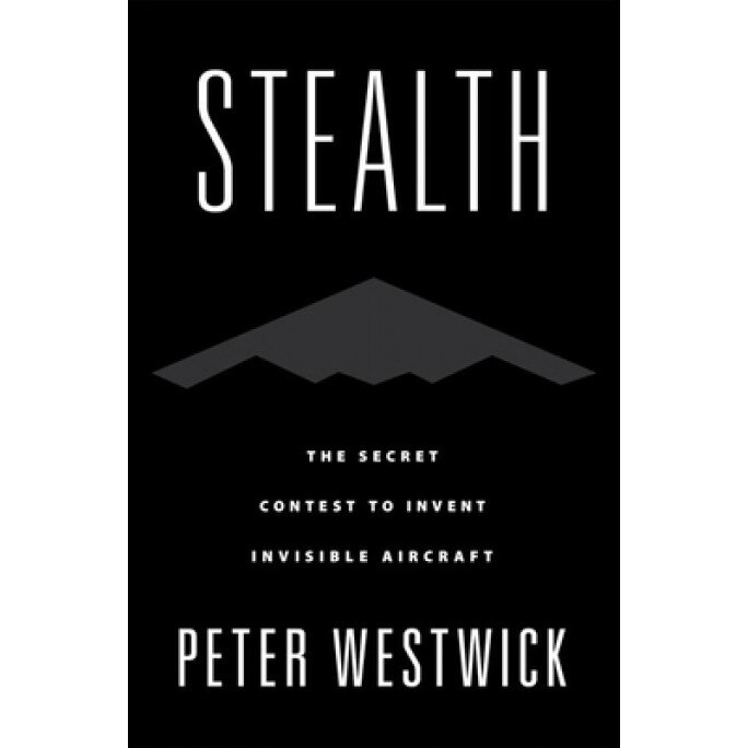 Stealth: The Secret Race to Invent an Invisible Airplane, Peter Westwick (Author)