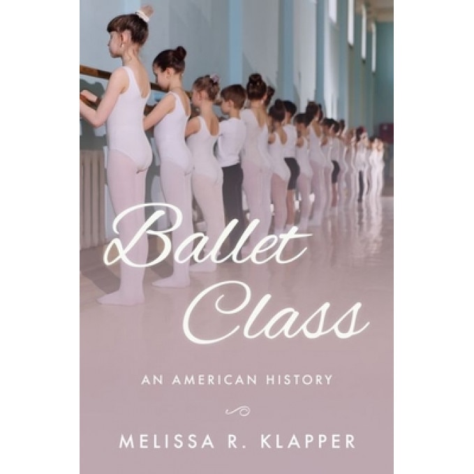 Ballet Class: An American History, Melissa R. Klapper (Author)