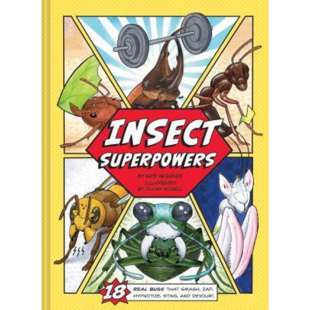 Insect Superpowers: 18 Powerful Bugs That Smash, Zap, Hypnotize, Sting, and Devour!, Kate Messner (Author)
