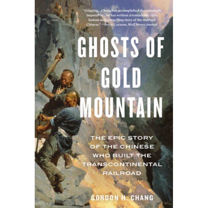 Ghosts of Gold Mountain: The Epic Story of the Chinese Who Built the Transcontinental Railroad, Gordon H. Chang (Author)