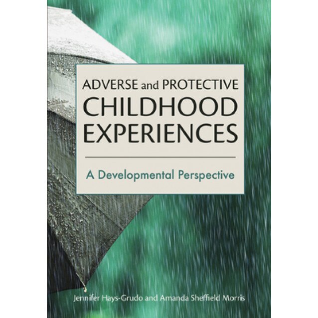 Adverse and Protective Childhood Experiences: A Developmental Perspective, Jennifer Hays-Grudo (Author)