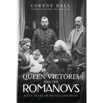 Queen Victoria and the Romanovs: Sixty Years of Mutual Distrust, Coryne Hall (Author) Queen Victoria and the Romanovs: Sixty Years of Mutual Distrust, Coryne Hall (Author)