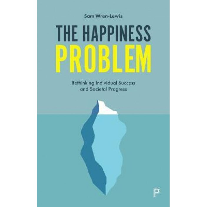 The Happiness Problem: Rethinking Individual Success and Societal Progress, Sam Wren-Lewis (Author)