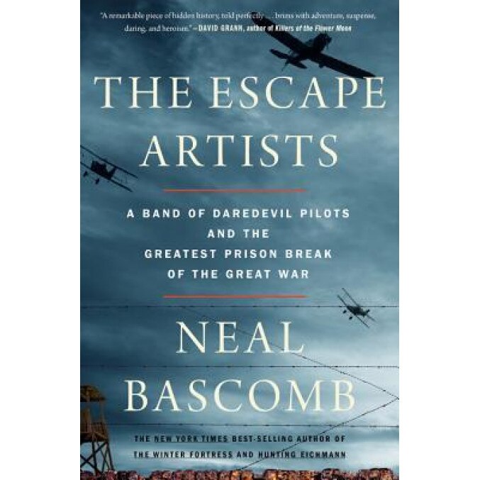 The Escape Artists: A Band of Daredevil Pilots and the Greatest Prison Break of the Great War, Neal Bascomb (Author)