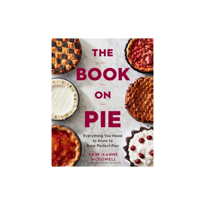 The Book on Pie Everything You Need to Know to Bake Perfect Pies, Erin Jeanne McDowell