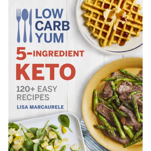 Low Carb Yum 5-Ingredient Keto: 120+ Easy Recipes, Lisa Marcaurele (Author)