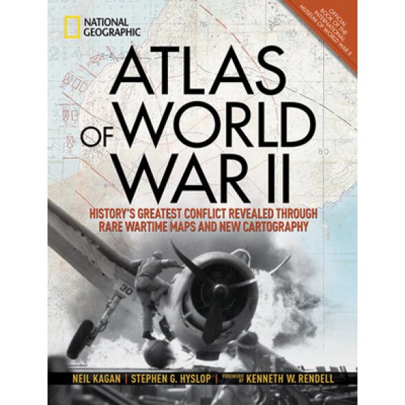 Atlas of World War II: A Comprehensive Guide to the Battles That Changed the World, Neil Kagan (Editor)