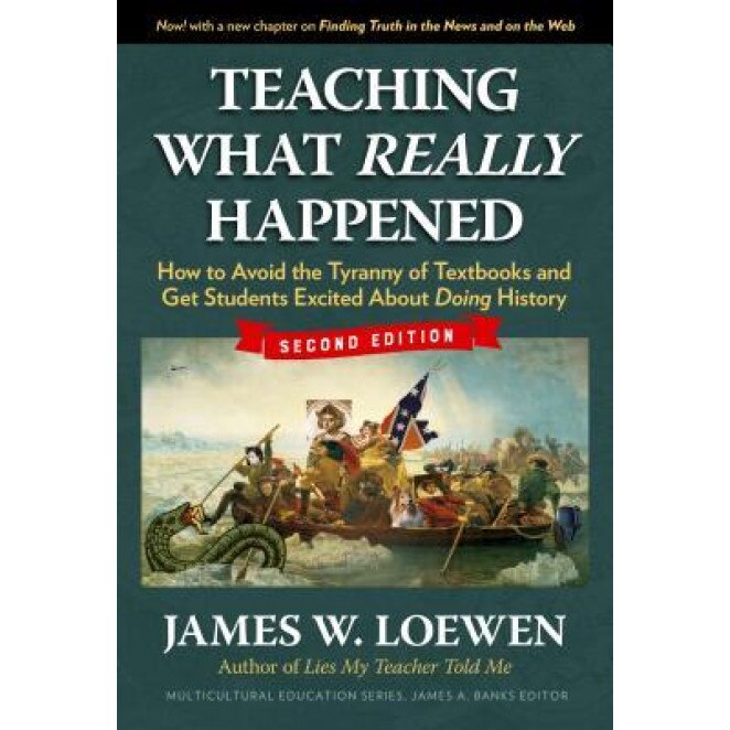 Teaching What Really Happened: How to Avoid the Tyranny of Textbooks and Get Students Excited about Doing History, James W. Loewen (Author)
