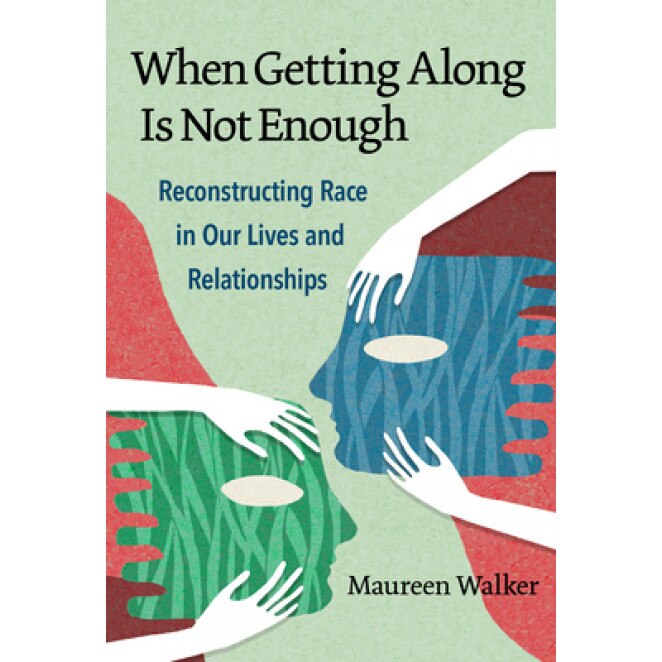 When Getting Along Is Not Enough: Reconstructing Race in Our Lives and Relationships, Maureen Walker (Author)