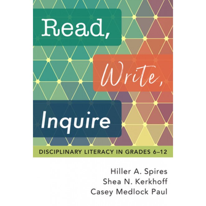 Read, Write, Inquire: Disciplinary Literacy in Grades 6-12, Hiller a. Spires (Author)