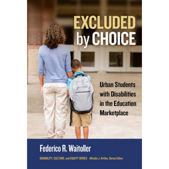 Excluded by Choice: Urban Students with Disabilities in the Education Marketplace, Federico R. Waitoller (Author)