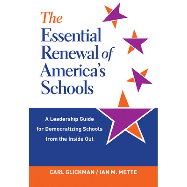The Essential Renewal of America's Schools: A Leadership Guide for Democratizing Schools from the Inside Out, Carl Glickman (Author)
