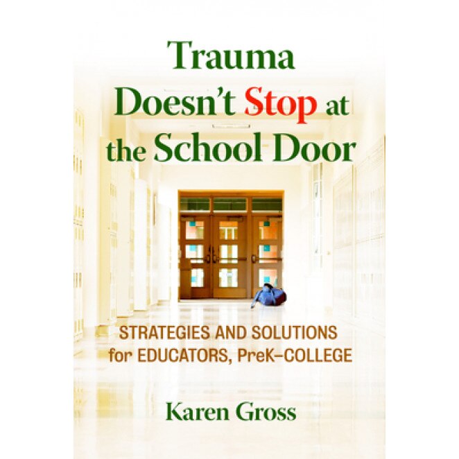 Trauma Doesn't Stop at the School Door: Strategies and Solutions for Educators, Prek-College, Karen Gross (Author)
